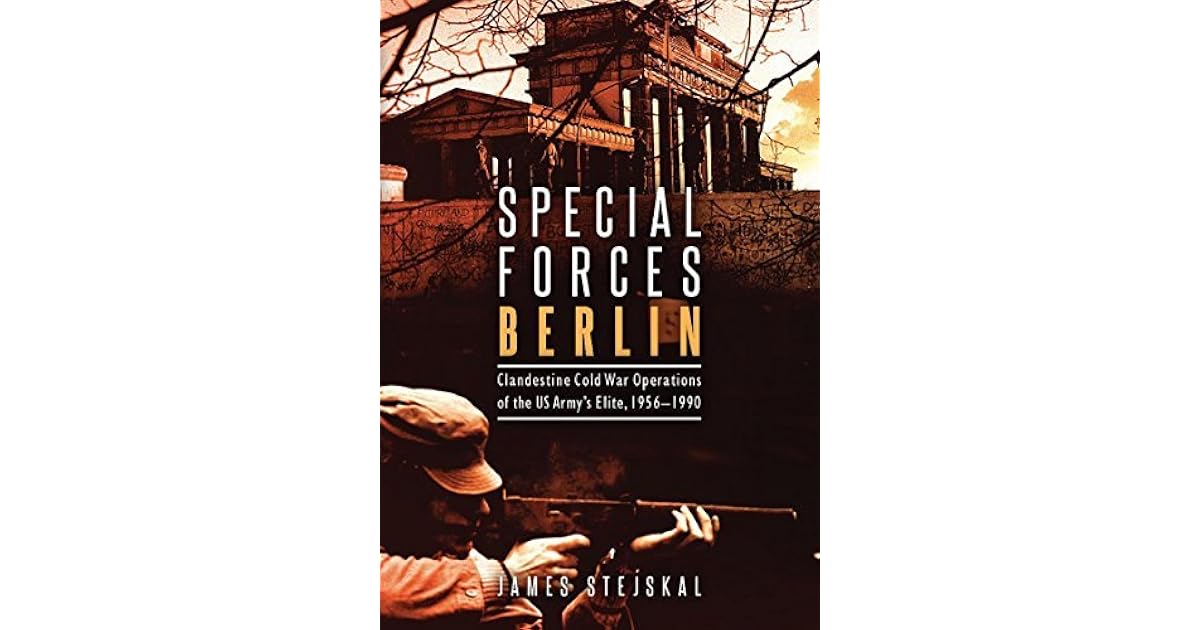 Special Forces Berlin Clandestine Cold War Operations of the US Army's