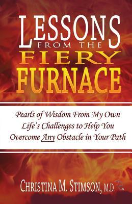 Lessons From The Fiery Furnace: Pearls of Wisdom From My Own Life’s Challenges to Help You Overcome ANY Obstacle in Your Path