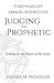 Judging the Prophetic: Getting to the Heart of the Issue