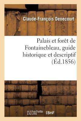 Le Palais et la forêt de Fontainebleau, guide historique et descriptif: suivi d'un aperçu d'histoire naturelle de la forêt (Paperback)