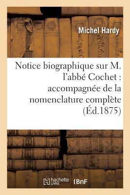 Notice Biographique Sur M. l'Abbé Cochet: Accompagnée de la Nomenclature Complète de Ses Ouvrages (Histoire)