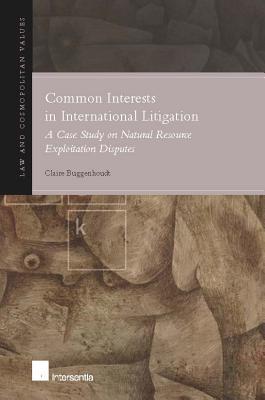 Common Interests in International Litigation: A Case Study on Natural Resource Exploitation Disputes (10) (Law & Cosmopolitan Values)