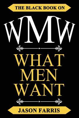 WMW - The Black Book on WHAT MEN WANT: The Black Book on What Men Want