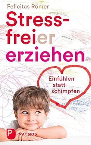 Stressfreier erziehen: Einfühlen statt schimpfen (German Edition)