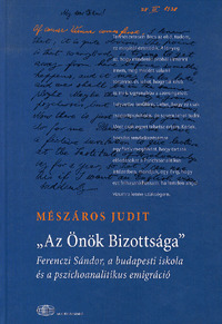 "Az Önök Bizottsága": Ferenczi Sándor, a budapesti iskola és a pszichoanalitikus emigráció