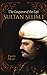 Sultan Selim I: The Conqueror of the East