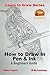 How to Draw in Pen & Ink - A Beginners Guide (Learn to Draw Series Book 26)