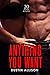 Erotica: Anything You Want (New Adult Romance Multi Book Mega Bundle Erotic Sex Tales Taboo Box Set)(New Adult Erotica, Contemporary Coming Of Age Fantasy, Fetish)