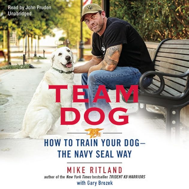 Team Dog : How to Train Your Dog - the Navy Seal Way