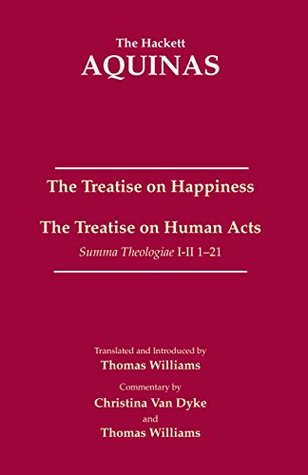 The Treatise on Happiness • The Treatise on Human Acts (The Hackett Aquinas)