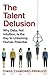 The Talent Delusion: Why Data, Not Intuition, Is the Key to Unlocking Human Potential