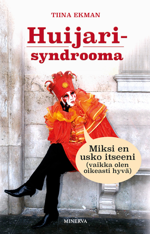 Huijarisyndrooma - Miksi en usko itseeni (vaikka olen oikeasti hyvä)