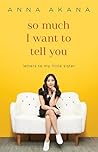 So Much I Want to Tell You by Anna Akana