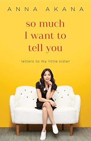 So Much I Want To Tell You Letters To My Little Sister By Anna Akana