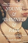 Young and Damned and Fair by Gareth Russell Young and Damned and Fair by Gareth Russell
