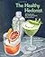 The Healthy Hedonist: 40 Naughty but Nourishing Cocktails