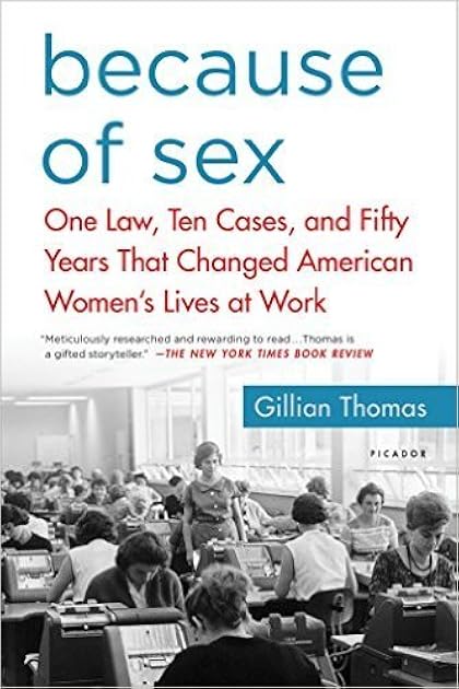 Because of Sex: One Law, Ten Cases, and Fifty Years That Changed American Women's Lives at Work