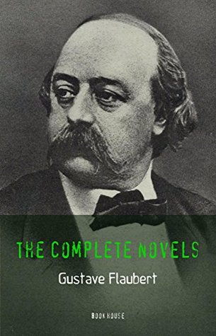 Gustave Flaubert: The Complete Novels (The Greatest Writers of All Time Book 43)