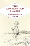 The Enchanted Places by Christopher Milne The Enchanted Places by Christopher Milne