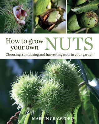 How to Grow Your Own Nuts: Choosing, cultivating and harvesting nuts in your garden (Hardcover)