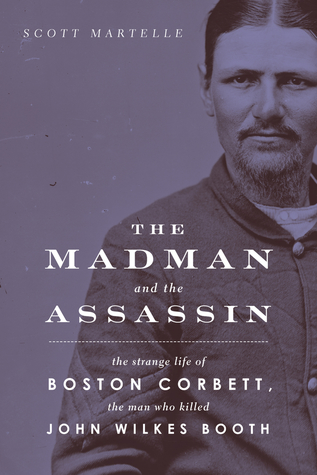 Free Download The Madman and the Assassin: The Strange Life of Boston Corbett, the Man Who Killed John Wilkes Booth Full Audiobook