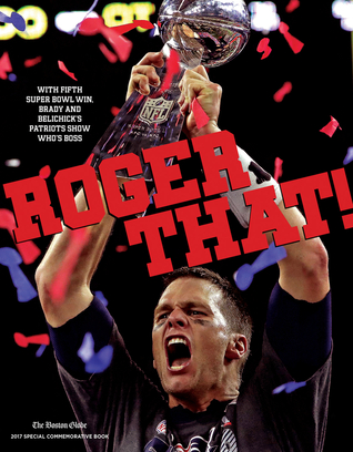 Roger That!: With Fifth Super Bowl Win, Brady and Belichick's Patriots Show Who's Boss (Paperback)