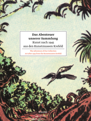 The Adventure of Our Collection: Art after 1945 from the Kunstmuseen Krefeld (German Edition)