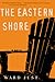 The Eastern Shore: From National Book Award Finalist Ward Just – A Masterly Novel of Journalism, Privacy, and Politics