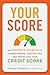 Your Score: An Insider's Secrets to Understanding, Controlling, and Protecting Your Credit Score