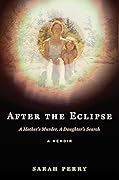 After the Eclipse: A Mother&#x27;s Murder, a Daughter&#x27;s Search 