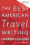 Best American Travel Writing 2017 by Lauren Collins