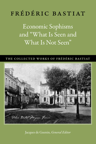 Economic Sophisms and “What Is Seen and What Is Not Seen” (The Collected Works of Frédéric Bastiat, 3)