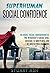 Superhuman Social Confidence: No More Social Awkwardness - The Introvert's Social Skill Arsenal to Win People and Be Irresistible Charming
