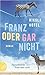 Franz oder gar nicht