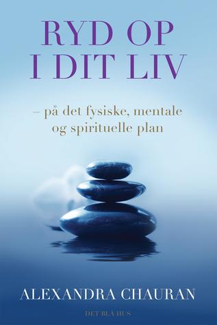 Ryd op i dit liv: - på det fysiske, mentale og spirituelle plan