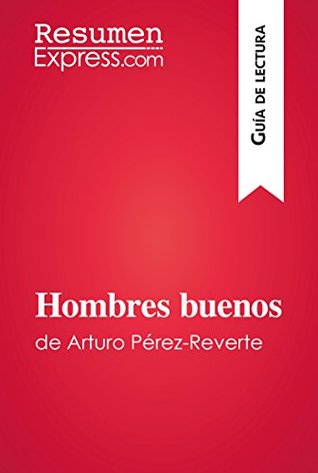 Hombres buenos de Arturo Pérez-Reverte (Guía de lectura): Resumen y análisis completo (Spanish Edition)
