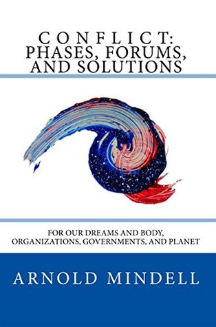Conflict: Phases, Forums, and Solutions: For our Dreams and Body, Organizations, Governments, and Planet (Kindle Edition)
