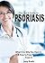 The Quick Guide to Psoriasis: What It Is, Why You Have It, & How to Free Yourself From It