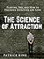 The Science of Attraction: Flirting, Sex, and How to Engineer Chemistry and Love