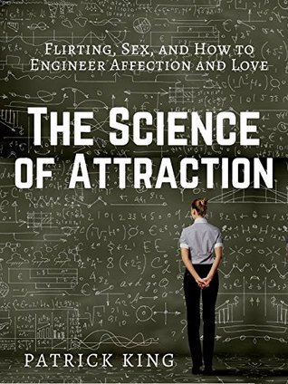 The Science of Attraction: Flirting, Sex, and How to Engineer Chemistry and Love (Kindle Edition)