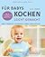 Für Babys kochen - leicht gemacht: Gesundes aus der eigenen Küche für Babys und Kleinkinder
