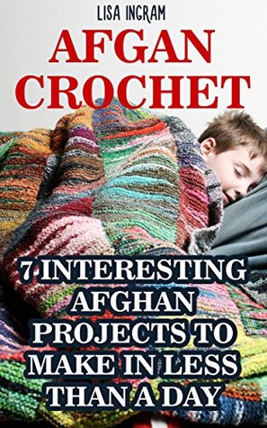 Afgan Crochet: 7 Interesting Afghan Projects To Make in Less Than a Day: (DIY, Needlework, Crochet Patterns)