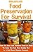 Food Preservation For Survival: How To Store And Preserve Food At Home To Keep You And Your Family Fed In A Grid Down Disaster Scenario