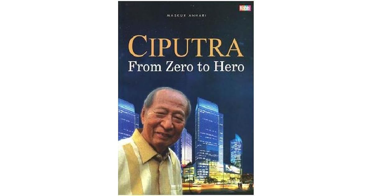 Ciputra From Zero To Hero By Maskur Anhari