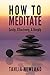 How to Meditate Easily, Effectively & Deeply: A Practical Guide to Meditation