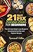 21 Day Fix Recipe Book for Beginners: The Ultimate Weight Loss Blueprint Including Eating Plan and Popular Recipes