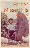 Father Missed His Plane: A real-life story of a boy's separation from his family, survival and adversity in the Killing Fields of Cambodia and beyond