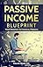 Passive Income Blueprint: Your Roadmap To Financial Freedom: (A No-BS Step-By-Step Guide To Build Multiple Passive Income Streams Automatically)