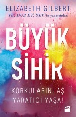 Büyük Sihir: Korkularını Aş Yaratıcı Yaşa!