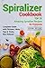 Spiralizer Cookbook: TOP 25 Amazing Spiralizer Recipes for Everyone: (Spiralizer Recipe Book, Spiralizer Vegetable Cookbook, Spiralizer Recipes Clean Eating, Quick & Easy Spiralizer Recipes)